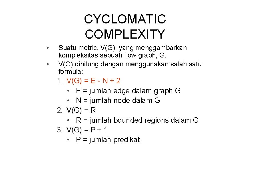 CYCLOMATIC COMPLEXITY • • Suatu metric, V(G), yang menggambarkan kompleksitas sebuah flow graph, G.