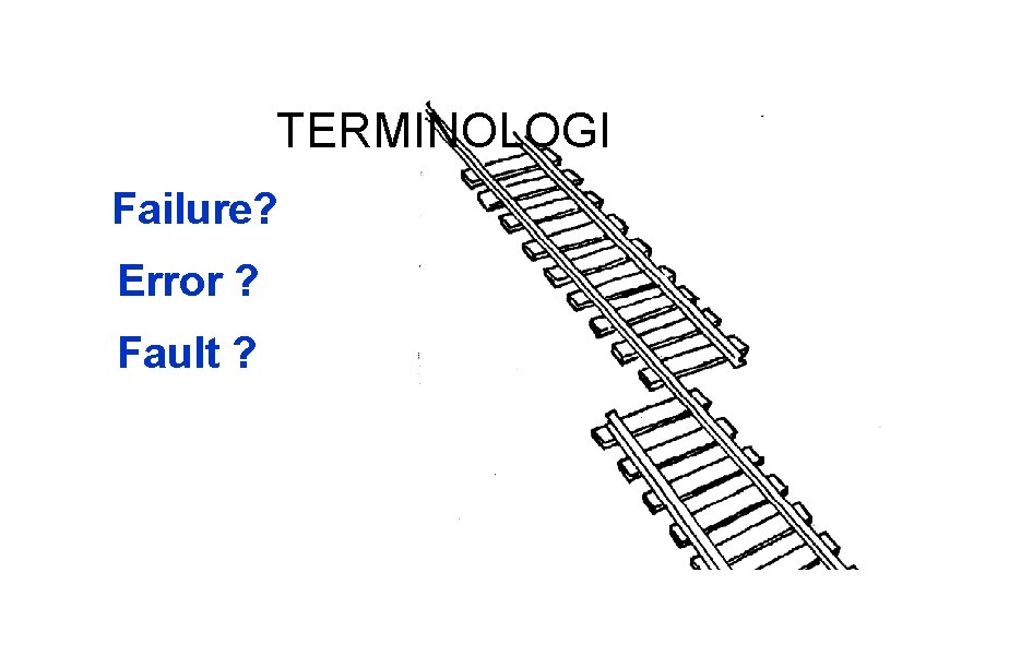 TERMINOLOGI Failure? Error ? Fault ? 