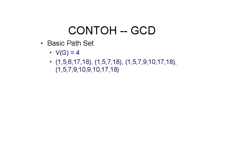 CONTOH -- GCD • Basic Path Set • V(G) = 4 • (1, 5,