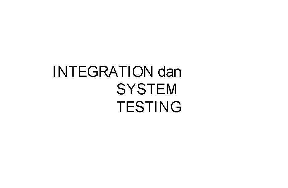INTEGRATION dan SYSTEM TESTING 