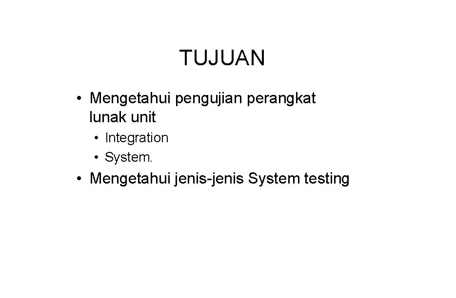 TUJUAN • Mengetahui pengujian perangkat lunak unit • Integration • System. • Mengetahui jenis-jenis