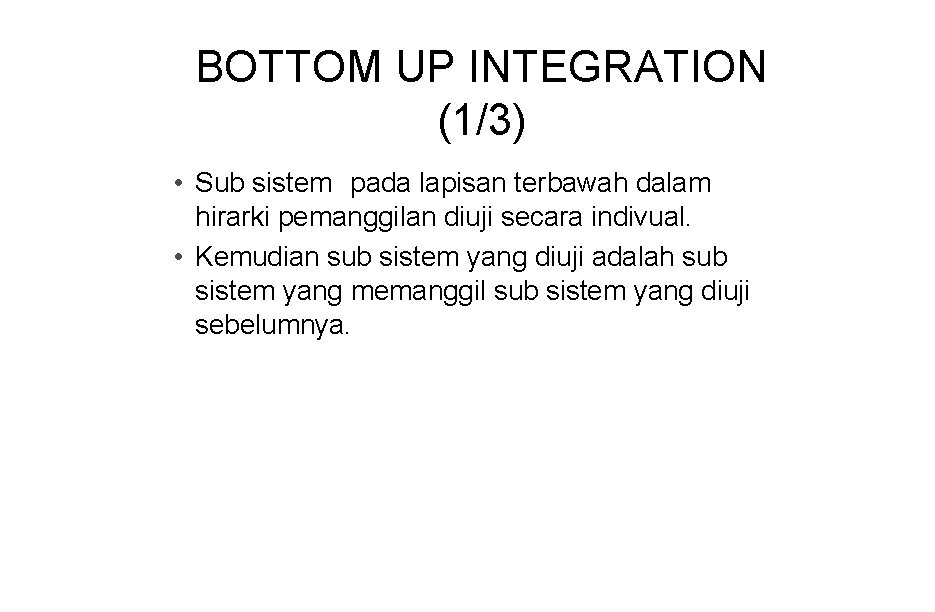 BOTTOM UP INTEGRATION (1/3) • Sub sistem pada lapisan terbawah dalam hirarki pemanggilan diuji