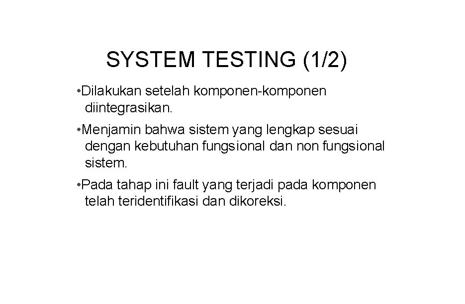 SYSTEM TESTING (1/2) • Dilakukan setelah komponen-komponen diintegrasikan. • Menjamin bahwa sistem yang lengkap