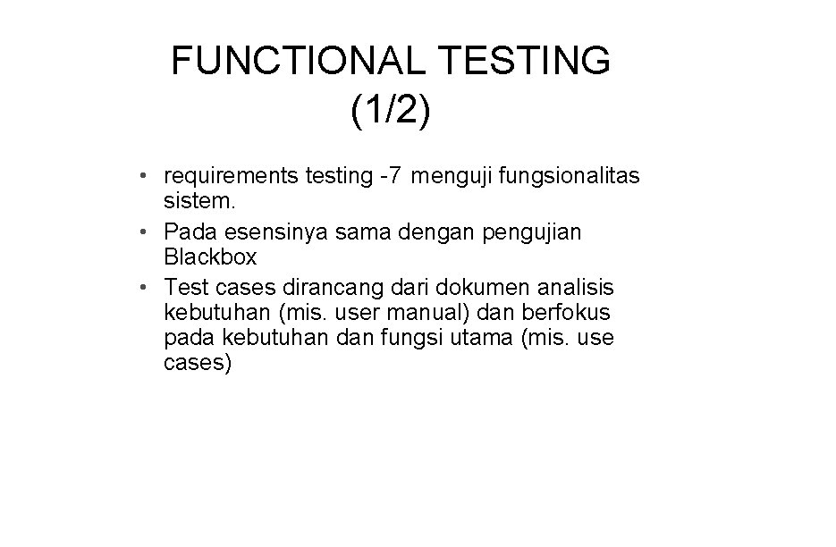 FUNCTIONAL TESTING (1/2) • requirements testing -7 menguji fungsionalitas sistem. • Pada esensinya sama