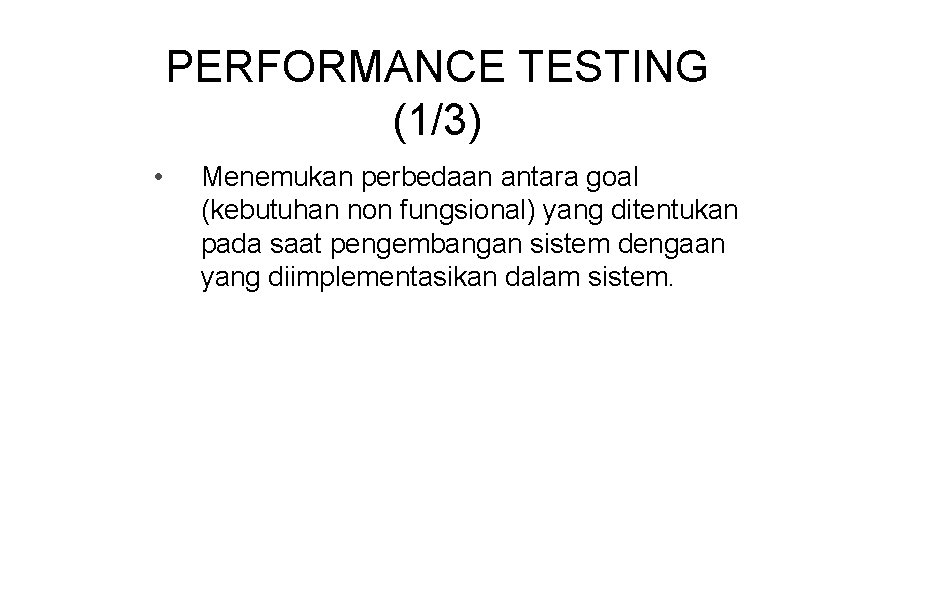 PERFORMANCE TESTING (1/3) • Menemukan perbedaan antara goal (kebutuhan non fungsional) yang ditentukan pada