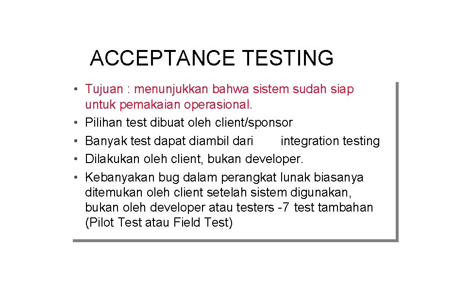 ACCEPTANCE TESTING • • Tujuan : : menunjukkan bahwa sistem sudah siap untuk pemakaian