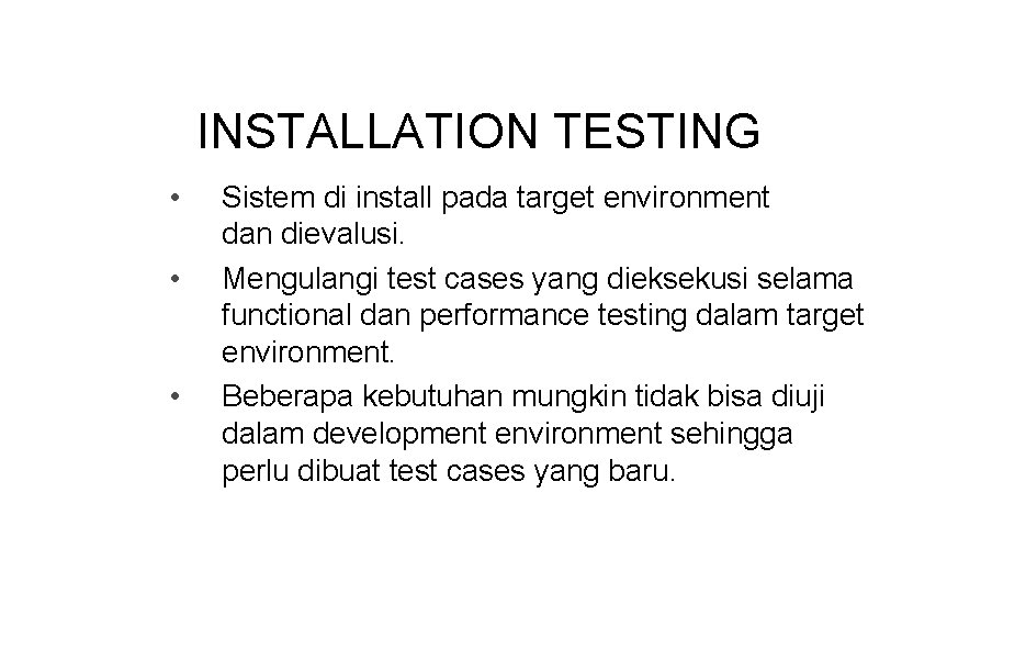 INSTALLATION TESTING • • • Sistem di install pada target environment dan dievalusi. Mengulangi