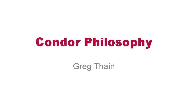 Condor Philosophy Greg Thain 