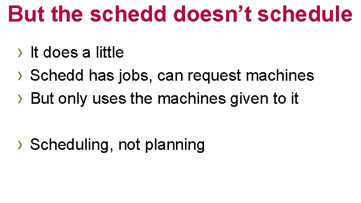But the schedd doesn’t schedule › It does a little › Schedd has jobs,