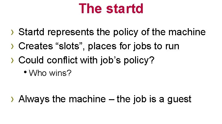 The startd › Startd represents the policy of the machine › Creates “slots”, places