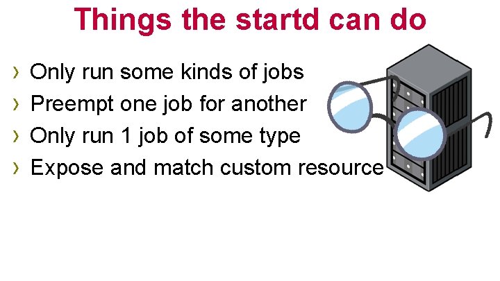 Things the startd can do › › Only run some kinds of jobs Preempt