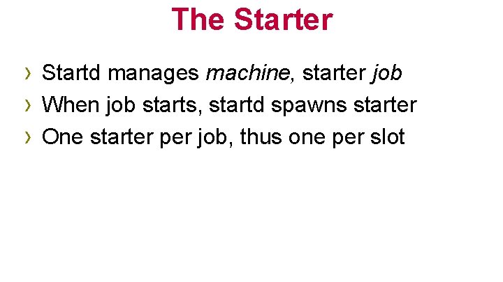 The Starter › Startd manages machine, starter job › When job starts, startd spawns