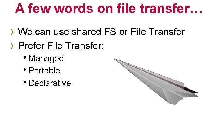 A few words on file transfer… › We can use shared FS or File