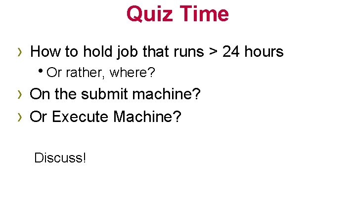 Quiz Time › How to hold job that runs > 24 hours h. Or