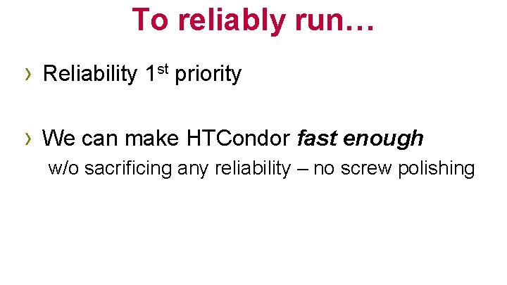 To reliably run… › Reliability 1 st priority › We can make HTCondor fast