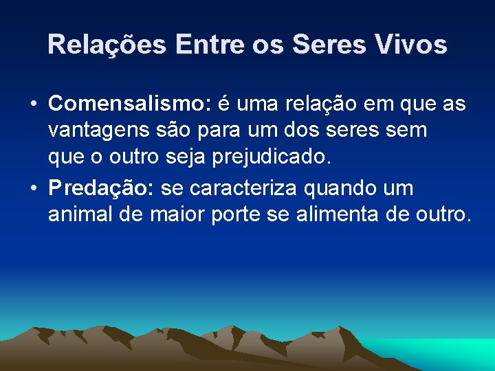 Relações Entre os Seres Vivos • Comensalismo: é uma relação em que as vantagens