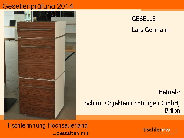 Gesellenprüfung 2014 GESELLE: Lars Görmann Betrieb: Schirm Objekteinrichtungen Gmb. H, Brilon Tischlerinnung Hochsauerland. .