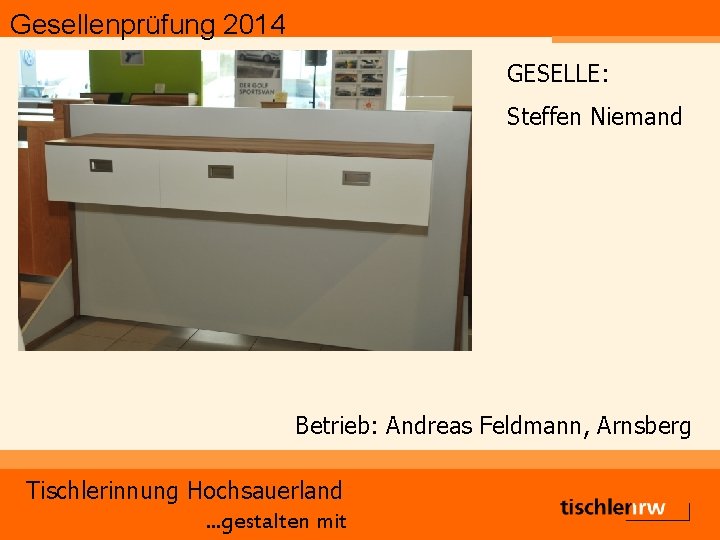 Gesellenprüfung 2014 GESELLE: Steffen Niemand Betrieb: Andreas Feldmann, Arnsberg Tischlerinnung Hochsauerland. . . gestalten