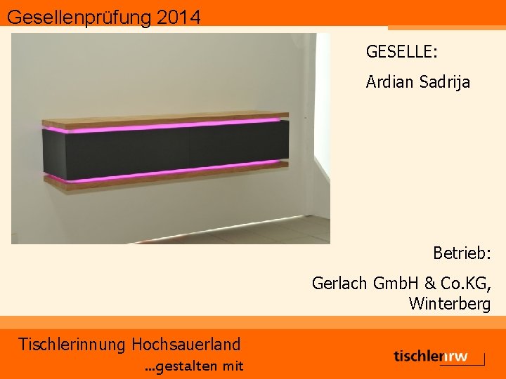 Gesellenprüfung 2014 GESELLE: Ardian Sadrija Betrieb: Gerlach Gmb. H & Co. KG, Winterberg Tischlerinnung