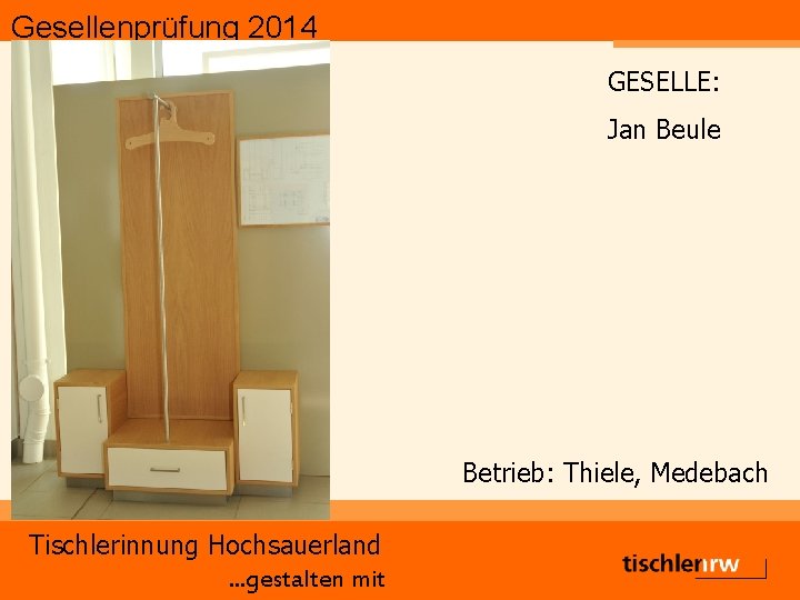 Gesellenprüfung 2014 GESELLE: Jan Beule Betrieb: Thiele, Medebach Tischlerinnung Hochsauerland. . . gestalten mit
