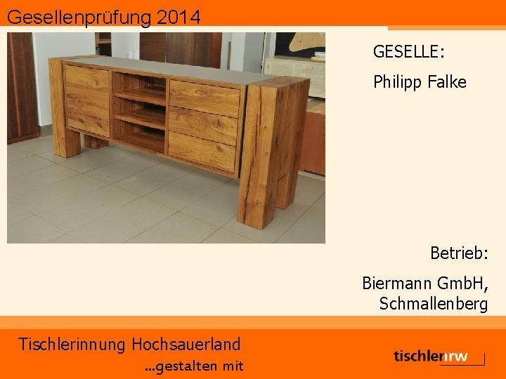 Gesellenprüfung 2014 GESELLE: Philipp Falke Betrieb: Biermann Gmb. H, Schmallenberg Tischlerinnung Hochsauerland. . .