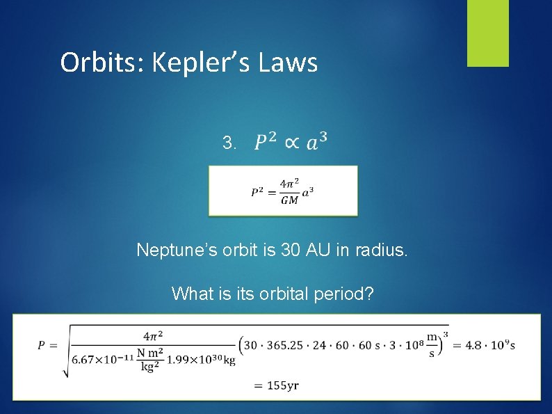 Orbits: Kepler’s Laws 3. Neptune’s orbit is 30 AU in radius. What is its