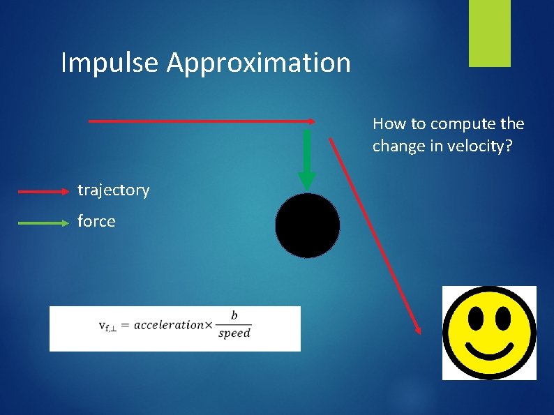 Impulse Approximation How to compute the change in velocity? trajectory force 