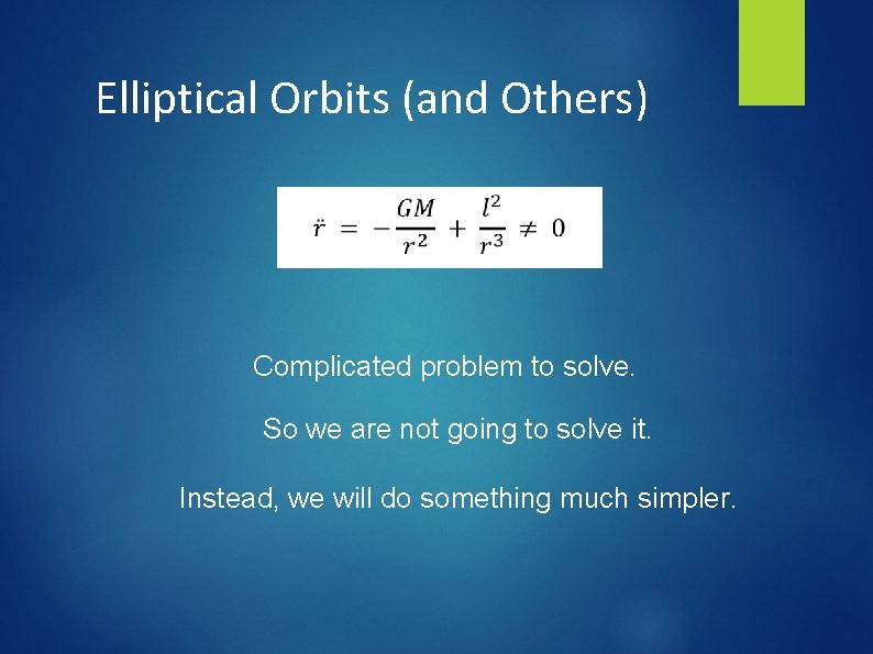 Elliptical Orbits (and Others) Complicated problem to solve. So we are not going to