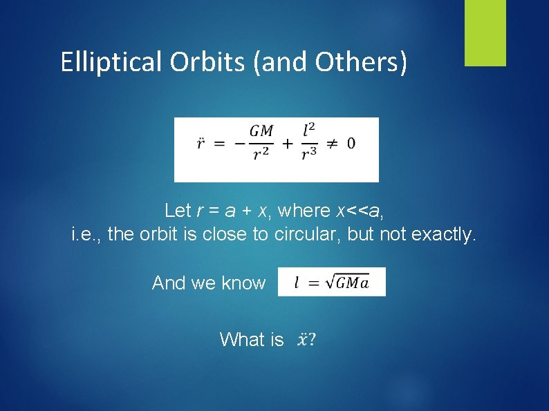 Elliptical Orbits (and Others) Let r = a + x, where x<<a, i. e.
