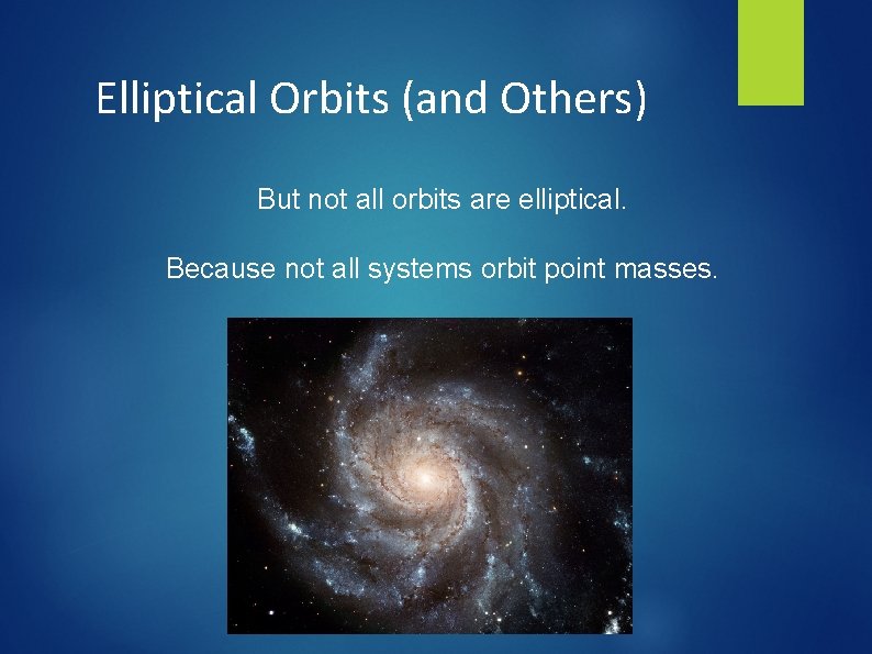 Elliptical Orbits (and Others) But not all orbits are elliptical. Because not all systems