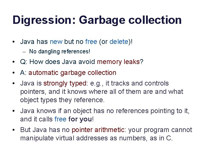 Digression: Garbage collection • Java has new but no free (or delete)! – No