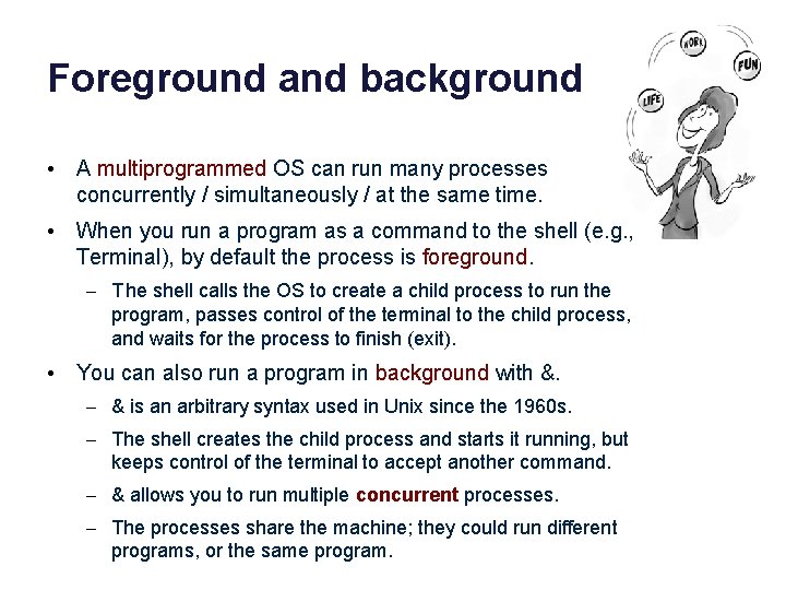 Foreground and background • A multiprogrammed OS can run many processes concurrently / simultaneously