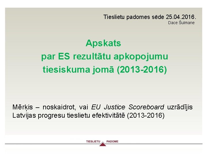 Tieslietu padomes sēde 25. 04. 2016. Dace Šulmane Apskats par ES rezultātu apkopojumu tiesiskuma