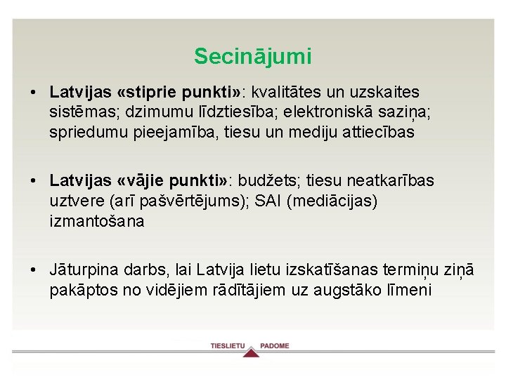 Secinājumi • Latvijas «stiprie punkti» : kvalitātes un uzskaites sistēmas; dzimumu līdztiesība; elektroniskā saziņa;