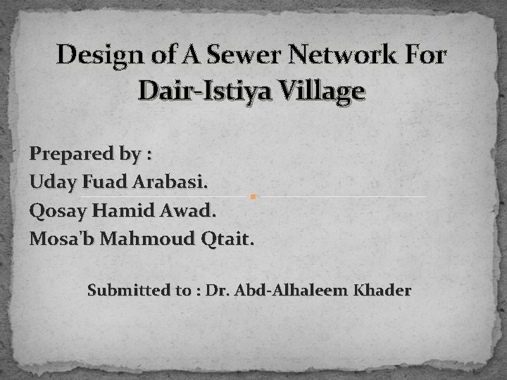 Design of A Sewer Network For Dair-Istiya Village Prepared by : Uday Fuad Arabasi.