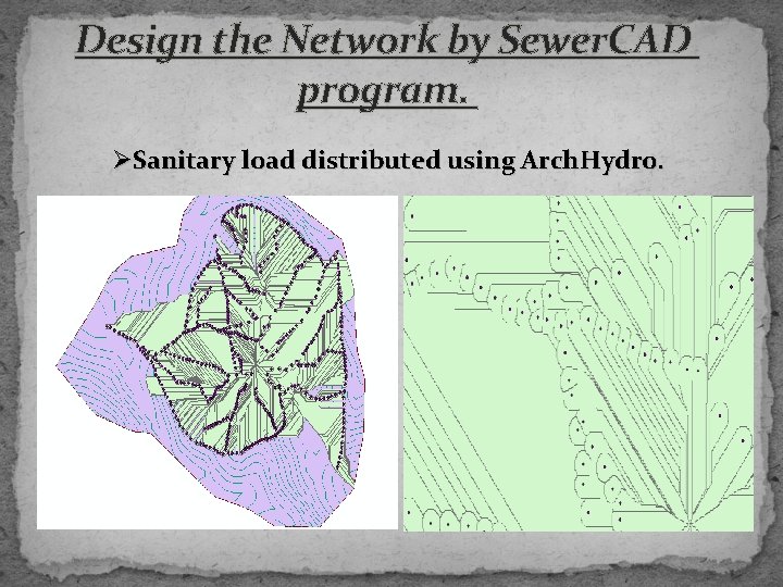 Design the Network by Sewer. CAD program. ØSanitary load distributed using Arch. Hydro. 