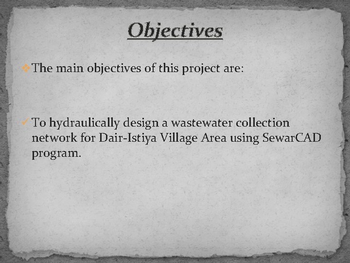 Objectives v The main objectives of this project are: ü To hydraulically design a
