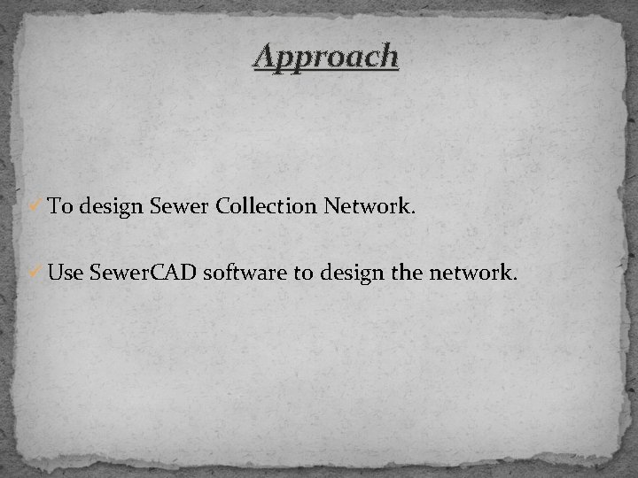 Approach ü To design Sewer Collection Network. ü Use Sewer. CAD software to design