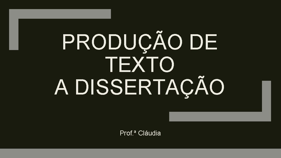 PRODUÇÃO DE TEXTO A DISSERTAÇÃO Prof. ª Cláudia 