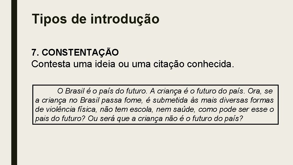 Tipos de introdução 7. CONSTENTAÇÃO Contesta uma ideia ou uma citação conhecida. O Brasil