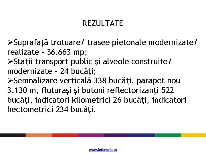 REZULTATE ØSuprafaţă trotuare/ trasee pietonale modernizate/ realizate - 36. 663 mp; ØStații transport public