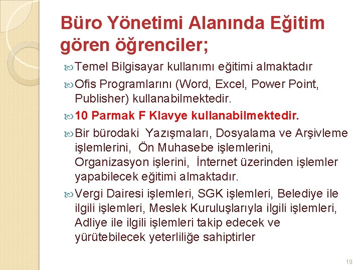 Büro Yönetimi Alanında Eğitim gören öğrenciler; Temel Bilgisayar kullanımı eğitimi almaktadır Ofis Programlarını (Word,