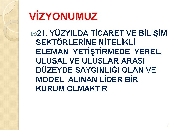 VİZYONUMUZ 21. YÜZYILDA TİCARET VE BİLİŞİM SEKTÖRLERİNE NİTELİKLİ ELEMAN YETİŞTİRMEDE YEREL, ULUSAL VE ULUSLAR