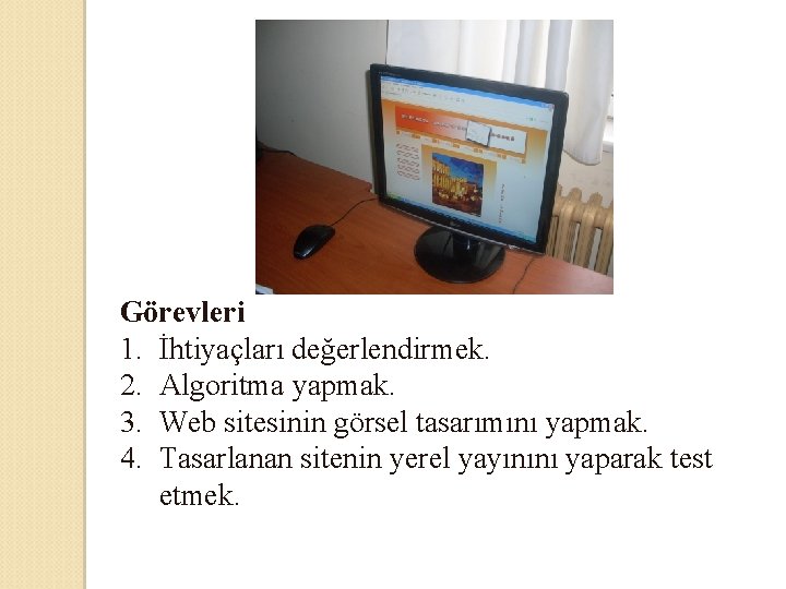 Görevleri 1. İhtiyaçları değerlendirmek. 2. Algoritma yapmak. 3. Web sitesinin görsel tasarımını yapmak. 4.