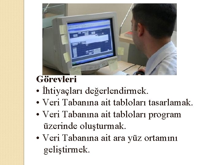 Görevleri • İhtiyaçları değerlendirmek. • Veri Tabanına ait tabloları tasarlamak. • Veri Tabanına ait