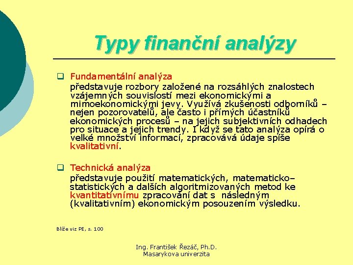 Typy finanční analýzy q Fundamentální analýza představuje rozbory založené na rozsáhlých znalostech vzájemných souvislostí