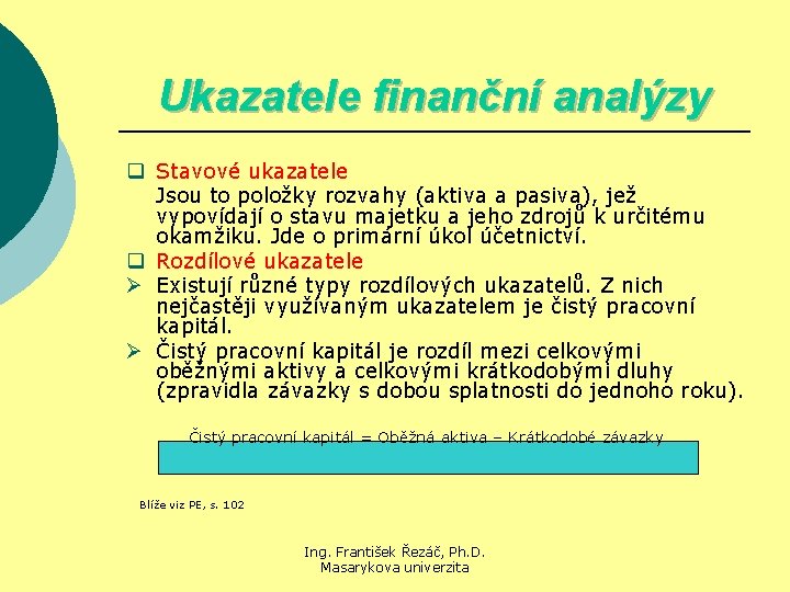 Ukazatele finanční analýzy q Stavové ukazatele Jsou to položky rozvahy (aktiva a pasiva), jež
