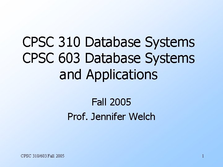 CPSC 310 Database Systems CPSC 603 Database Systems and Applications Fall 2005 Prof. Jennifer