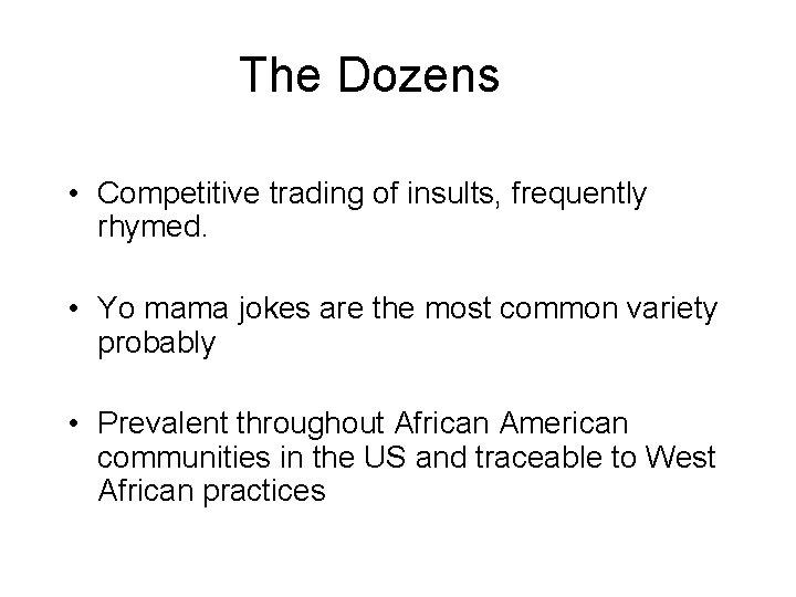 The Dozens • Competitive trading of insults, frequently rhymed. • Yo mama jokes are