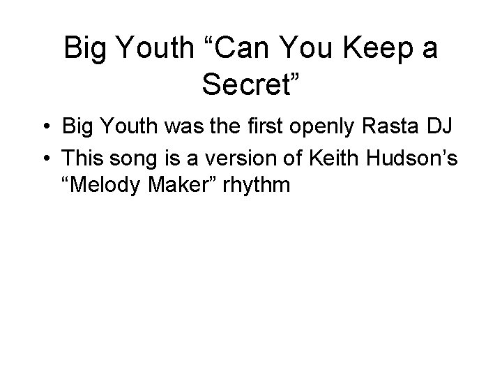 Big Youth “Can You Keep a Secret” • Big Youth was the first openly